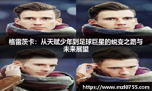 格雷茨卡：从天赋少年到足球巨星的蜕变之路与未来展望
