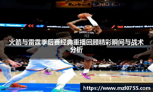 火箭与雷霆季后赛经典重播回顾精彩瞬间与战术分析