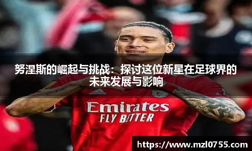 努涅斯的崛起与挑战：探讨这位新星在足球界的未来发展与影响