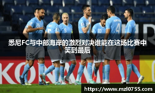 悉尼FC与中部海岸的激烈对决谁能在这场比赛中笑到最后
