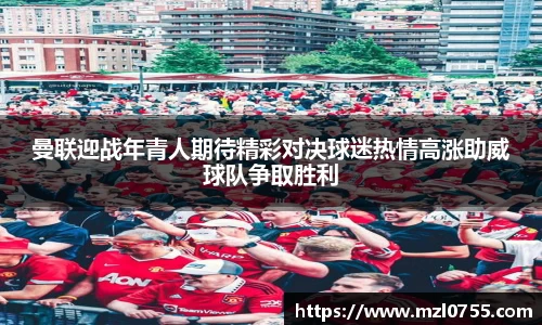 曼联迎战年青人期待精彩对决球迷热情高涨助威球队争取胜利