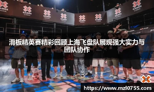 滑板精英赛精彩回顾上海飞盘队展现强大实力与团队协作